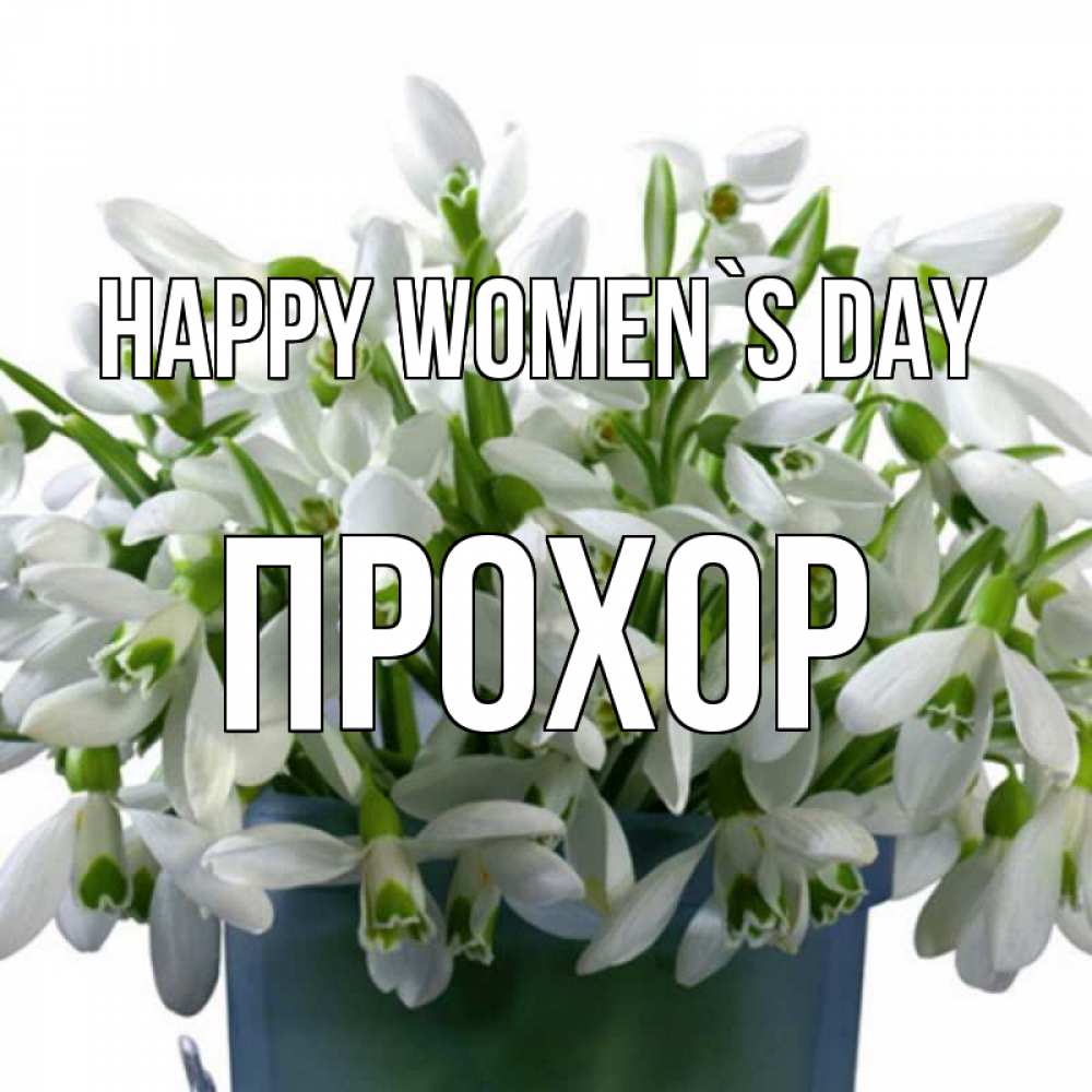 Greetings card с именем, Прохор happy women`s day цветы к международному женскому дню Greetings with text for free download 